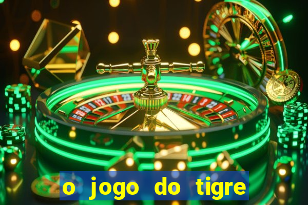 o jogo do tigre da dinheiro